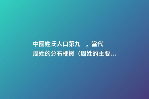 中國姓氏人口第九，當代周姓的分布梗概（周姓的主要分布）